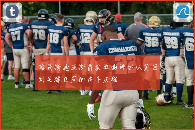 路易斯迪亚斯首发单曲讲述从贫困到足球巨星的奋斗历程