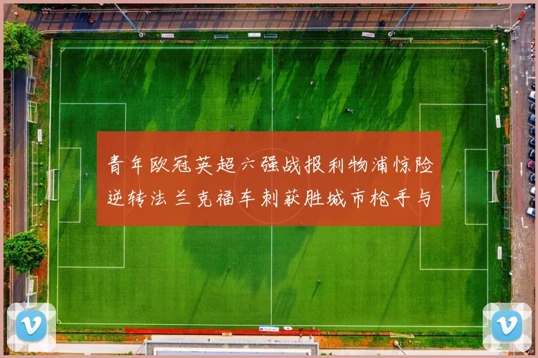 青年欧冠英超六强战报利物浦惊险逆转法兰克福车刺获胜城市枪手与喜鹊失利